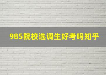 985院校选调生好考吗知乎