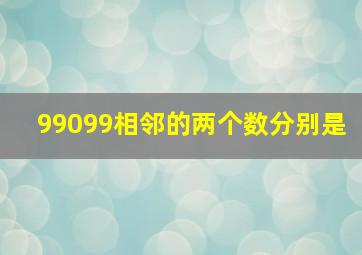 99099相邻的两个数分别是