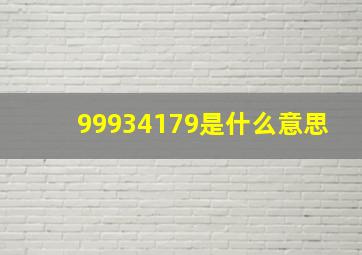 99934179是什么意思