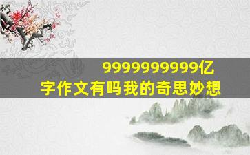 9999999999亿字作文有吗我的奇思妙想