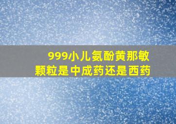 999小儿氨酚黄那敏颗粒是中成药还是西药