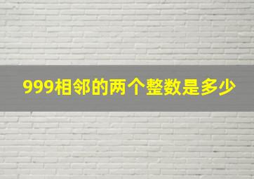 999相邻的两个整数是多少