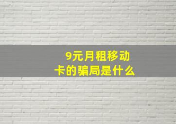 9元月租移动卡的骗局是什么