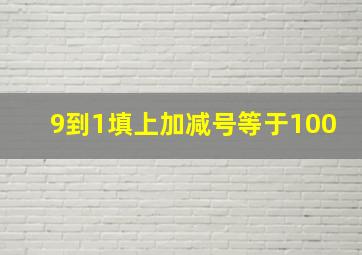 9到1填上加减号等于100