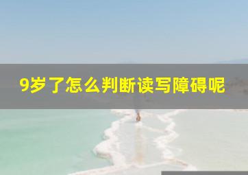 9岁了怎么判断读写障碍呢