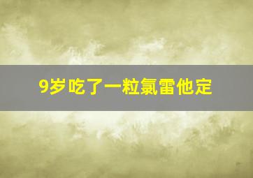 9岁吃了一粒氯雷他定