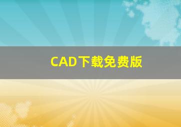 CAD下载免费版