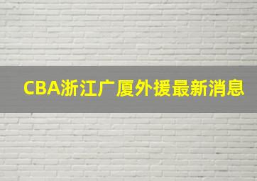 CBA浙江广厦外援最新消息