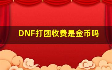 DNF打团收费是金币吗