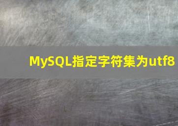 MySQL指定字符集为utf8