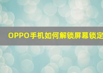 OPPO手机如何解锁屏幕锁定