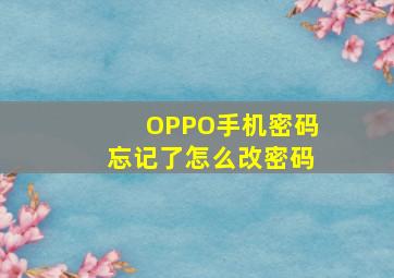 OPPO手机密码忘记了怎么改密码