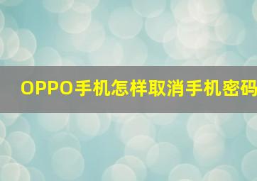 OPPO手机怎样取消手机密码