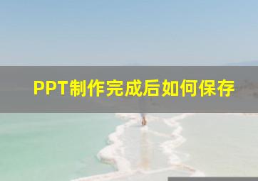 PPT制作完成后如何保存