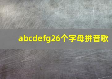 abcdefg26个字母拼音歌