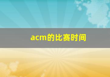 acm的比赛时间