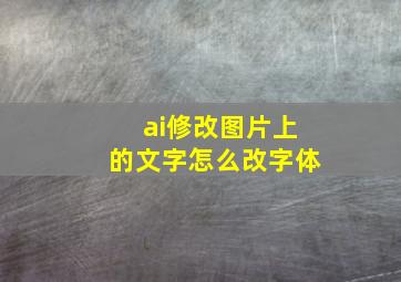 ai修改图片上的文字怎么改字体