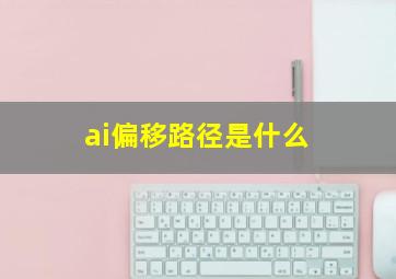 ai偏移路径是什么