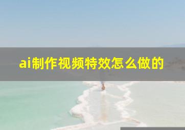 ai制作视频特效怎么做的