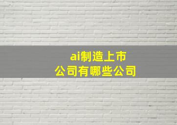 ai制造上市公司有哪些公司