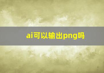 ai可以输出png吗