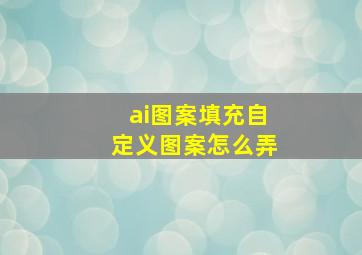 ai图案填充自定义图案怎么弄