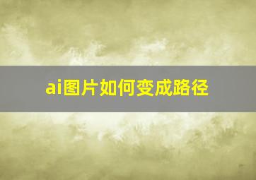 ai图片如何变成路径