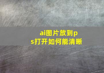 ai图片放到ps打开如何能清晰