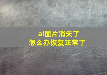 ai图片消失了怎么办恢复正常了