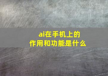 ai在手机上的作用和功能是什么