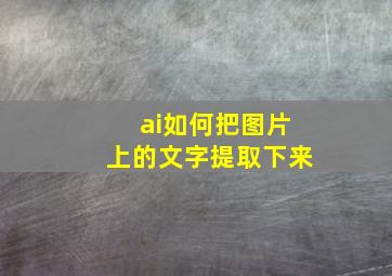 ai如何把图片上的文字提取下来