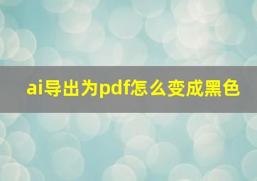 ai导出为pdf怎么变成黑色