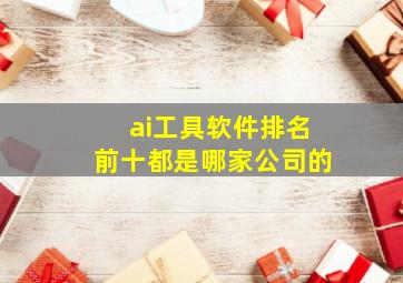 ai工具软件排名前十都是哪家公司的