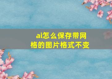 ai怎么保存带网格的图片格式不变