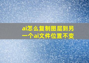 ai怎么复制图层到另一个ai文件位置不变