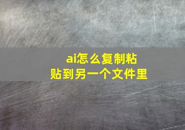 ai怎么复制粘贴到另一个文件里