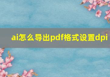 ai怎么导出pdf格式设置dpi