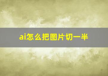 ai怎么把图片切一半