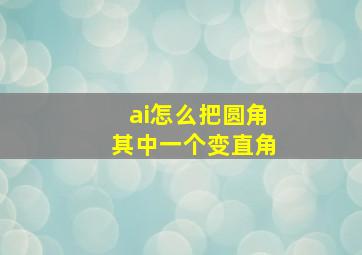 ai怎么把圆角其中一个变直角