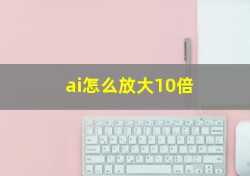 ai怎么放大10倍