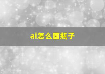 ai怎么画瓶子