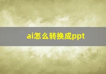 ai怎么转换成ppt