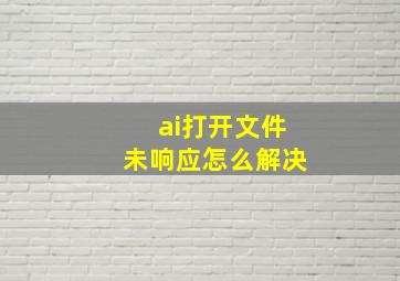 ai打开文件未响应怎么解决