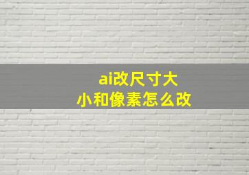 ai改尺寸大小和像素怎么改