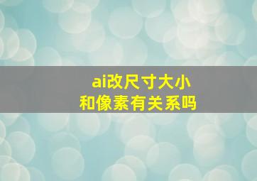 ai改尺寸大小和像素有关系吗