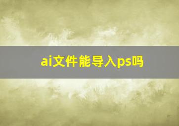 ai文件能导入ps吗