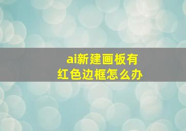 ai新建画板有红色边框怎么办