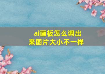 ai画板怎么调出来图片大小不一样