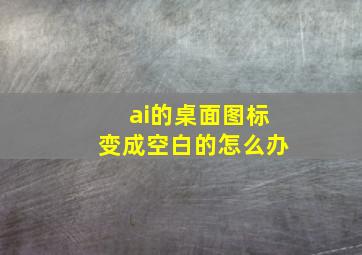 ai的桌面图标变成空白的怎么办