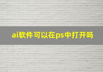 ai软件可以在ps中打开吗